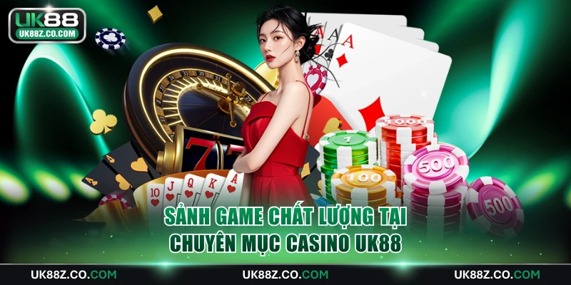 Sảnh game chất lượng tại chuyên mục casino UK88